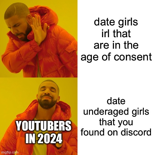 2024 is the worst year to be a YouTuber and minor | date girls irl that are in the age of consent; date underaged girls that you found on discord; YOUTUBERS IN 2024 | image tagged in memes,drake hotline bling,youtuber,2024,pedophile | made w/ Imgflip meme maker