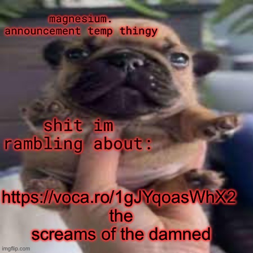 pug temp | https://voca.ro/1gJYqoasWhX2 
the screams of the damned | image tagged in pug temp | made w/ Imgflip meme maker
