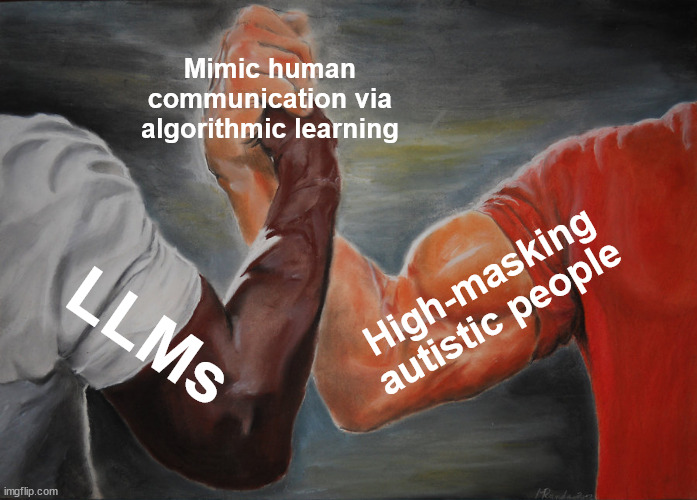 Epic Handshake | Mimic human communication via algorithmic learning; High-masking autistic people; LLMs | image tagged in memes,epic handshake | made w/ Imgflip meme maker