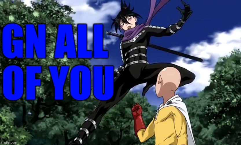 I had a busy day so I'm tired earlier | GN ALL 
OF YOU | image tagged in saitama punches guy in balls | made w/ Imgflip meme maker