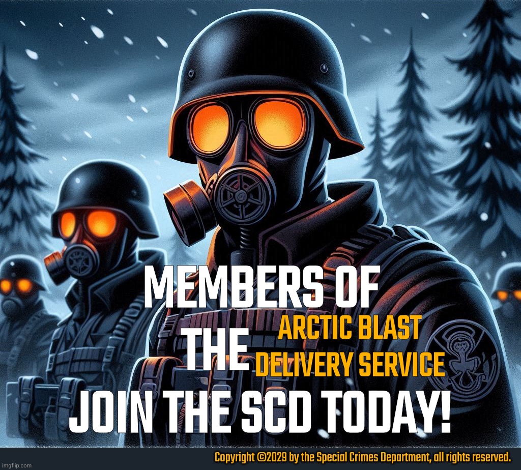 SCD Propaganda-Arctic Blast Delivery Service | MEMBERS OF THE          
JOIN THE SCD TODAY! ARCTIC BLAST DELIVERY SERVICE; Copyright ©️2029 by the Special Crimes Department, all rights reserved. | image tagged in propaganda,game,movie,cartoon,timezone,arc-ops | made w/ Imgflip meme maker