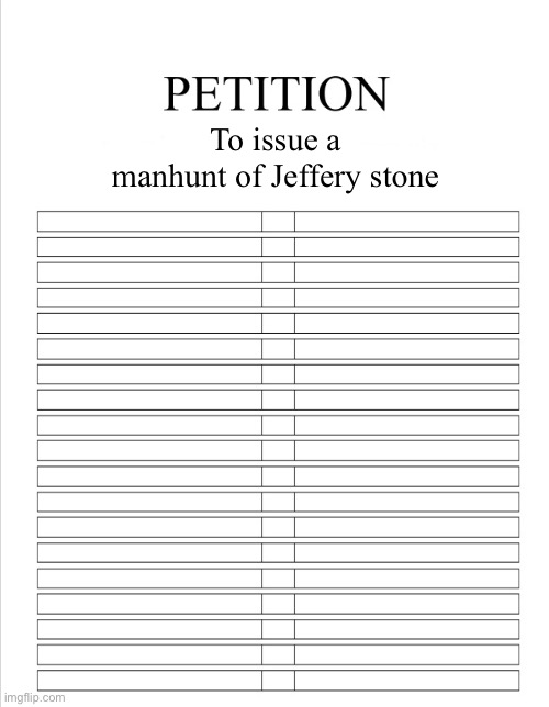 Repost with your name | To issue a manhunt of Jeffery stone | image tagged in the blank petition | made w/ Imgflip meme maker