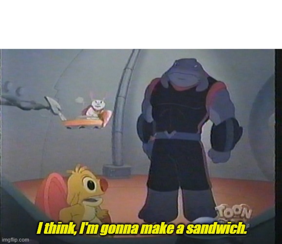 I'm Gonna Make a Sandwich. | I think, I'm gonna make a sandwich. | image tagged in lilo and stitch,reuben_625 | made w/ Imgflip meme maker