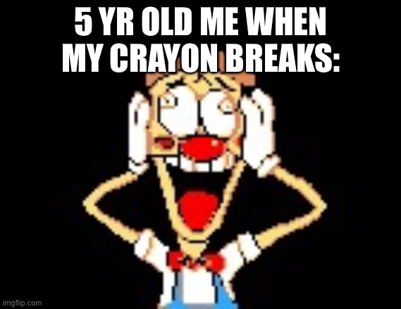 Probably isn’t relatable but oh well | 5 YR OLD ME WHEN MY CRAYON BREAKS: | image tagged in pizzahead nah really | made w/ Imgflip meme maker