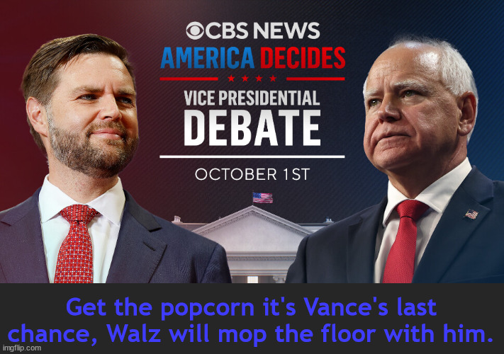 Debate showdown October 1st 2024 | Get the popcorn it's Vance's last chance, Walz will mop the floor with him. | image tagged in vance vs wals,furniture fornicator,balls to the walz,maga masacure,cbs vice presidential debate,dunp trump | made w/ Imgflip meme maker