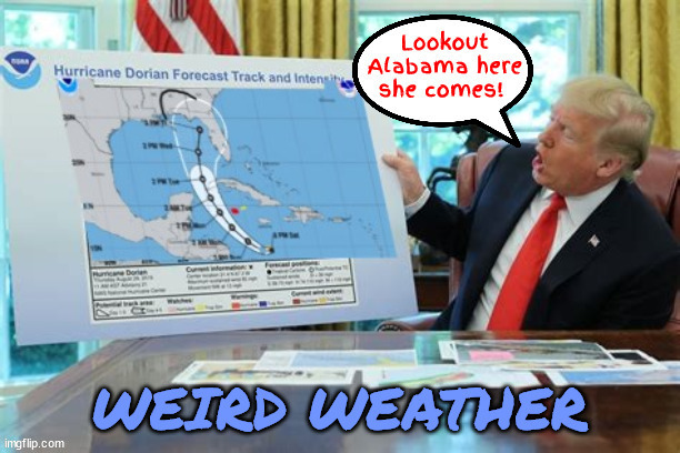 Trump targets Alabama again | image tagged in trump targets alabama again,sharpie stooge,maga map moron,paper towels,nuke a hurricane idiototic idea,weid weather forcast | made w/ Imgflip meme maker