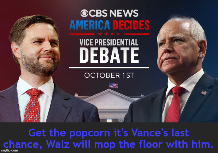 Debate on CBS October 1st 2024 | image tagged in debate on cbs october 1st 2024,walz vs vance,dump trump,ballz to the walz,furiture fornicator,maga mistake | made w/ Imgflip meme maker