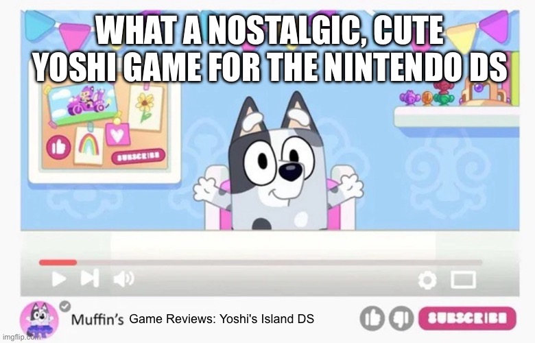 Yoshi's Island DS review by Muffin | WHAT A NOSTALGIC, CUTE YOSHI GAME FOR THE NINTENDO DS; Game Reviews: Yoshi's Island DS | image tagged in muffin's toys dump truck review blank,muffin heeler | made w/ Imgflip meme maker