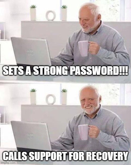 Hide the Pain Harold Meme | SETS A STRONG PASSWORD!!! CALLS SUPPORT FOR RECOVERY | image tagged in memes,hide the pain harold | made w/ Imgflip meme maker