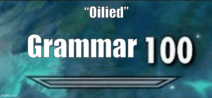 Skyrim skill meme | Grammar “Oilied” | image tagged in skyrim skill meme | made w/ Imgflip meme maker