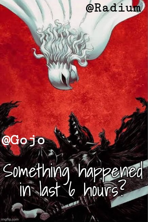 Gojo and Radium shared announcement template | Something happened in last 6 hours? | image tagged in gojo and radium shared announcement template | made w/ Imgflip meme maker