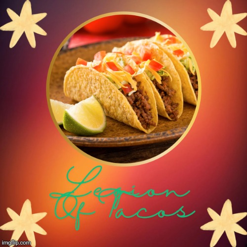 Legion Of Tacos by OwU | image tagged in legion of tacos by owu | made w/ Imgflip meme maker