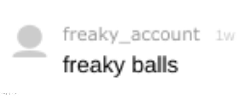 freaky balls | image tagged in freaky balls | made w/ Imgflip meme maker