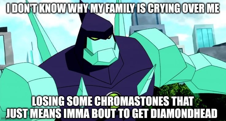 Losing chromastones | image tagged in ben 10,alien,aliens | made w/ Imgflip meme maker