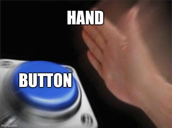 Blank Nut Button Meme | HAND; BUTTON | image tagged in memes,blank nut button | made w/ Imgflip meme maker