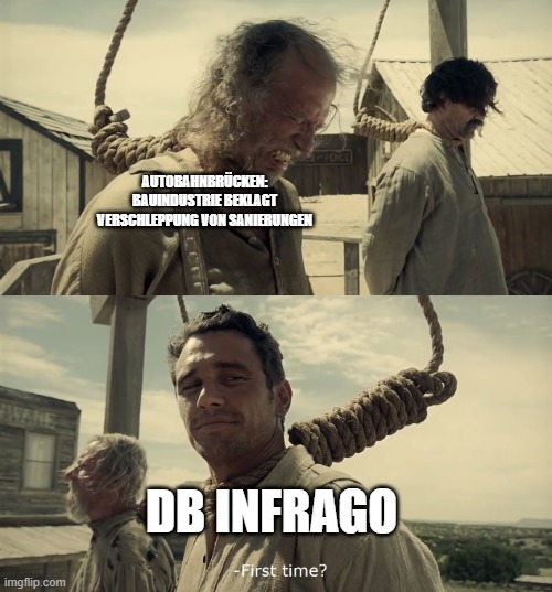 First time? | AUTOBAHNBRÜCKEN: BAUINDUSTRIE BEKLAGT VERSCHLEPPUNG VON SANIERUNGEN; DB INFRAGO | image tagged in first time | made w/ Imgflip meme maker