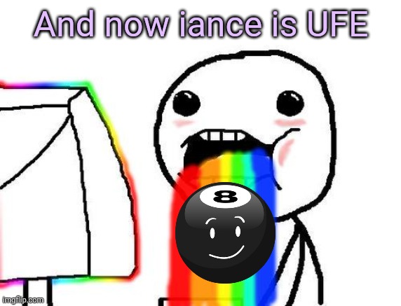 BVV 9 | And now iance is UFE | image tagged in rainbow puke | made w/ Imgflip meme maker