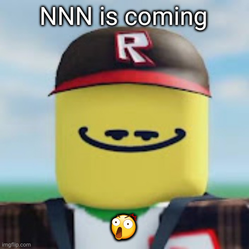 kamguyza | NNN is coming; 😲 | image tagged in kamguyza,nnn | made w/ Imgflip meme maker