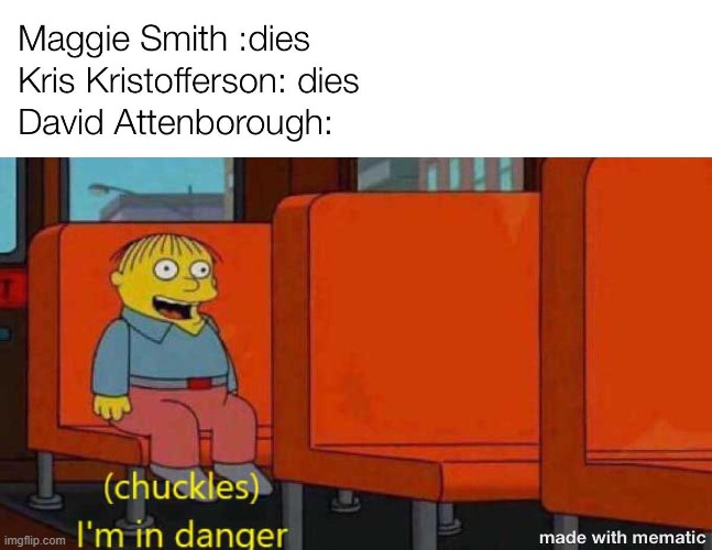 image tagged in celebrities,death,maggie smith,kris kristofferson,david attenborough,uh oh | made w/ Imgflip meme maker