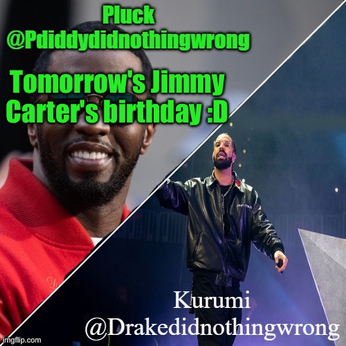 Pluck and Kurumi shared announcement | Tomorrow's Jimmy Carter's birthday :D | image tagged in pluck and kurumi shared announcement | made w/ Imgflip meme maker