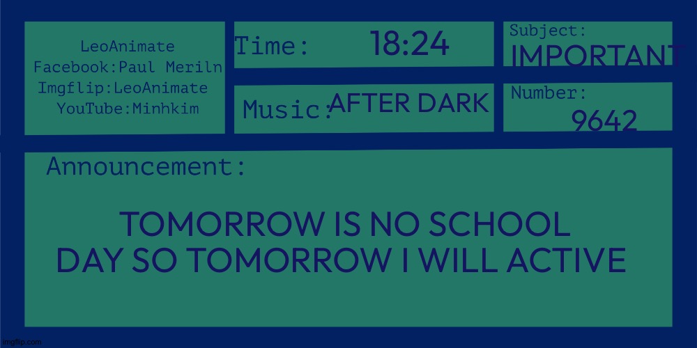 2nd announcement | 18:24; IMPORTANT; AFTER DARK; 9642; TOMORROW IS NO SCHOOL DAY SO TOMORROW I WILL ACTIVE | image tagged in leoanimate's 2nd announcement | made w/ Imgflip meme maker