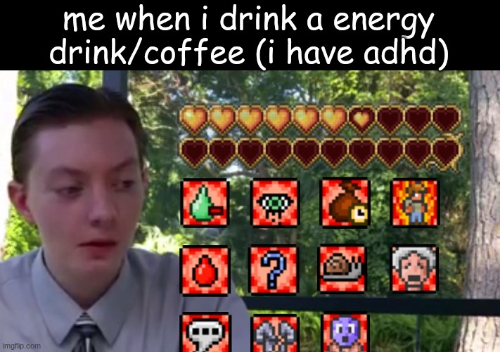 Image Title | me when i drink a energy drink/coffee (i have adhd) | image tagged in image tags,terraria | made w/ Imgflip meme maker