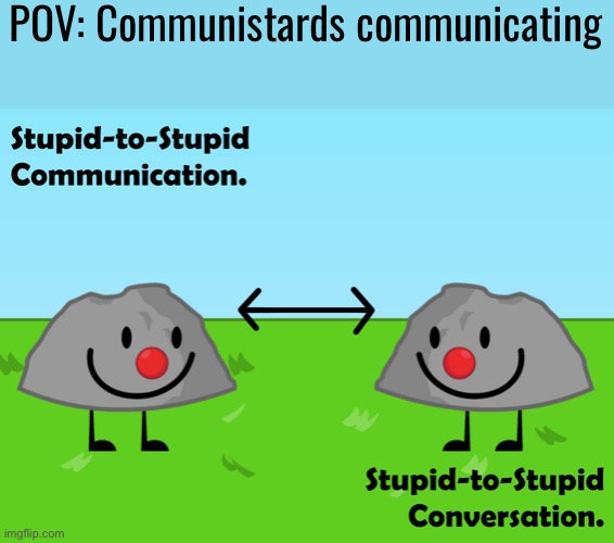 Stupid-to-Stupid Communication | POV: Communistards communicating | image tagged in stupid-to-stupid communication | made w/ Imgflip meme maker