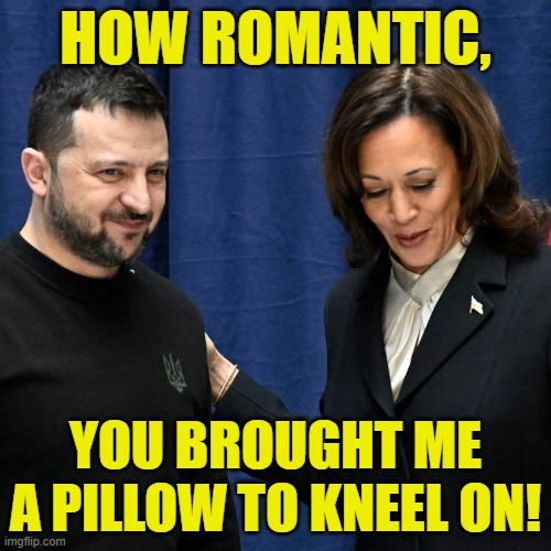 How our money is spent | HOW ROMANTIC, YOU BROUGHT ME A PILLOW TO KNEEL ON! | image tagged in kamala harris,maga,make america great again,ukraine,russia,trump | made w/ Imgflip meme maker