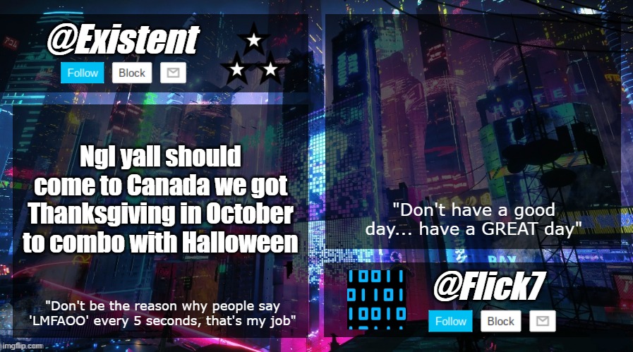 existent and flick announcement temp | Ngl yall should come to Canada we got Thanksgiving in October to combo with Halloween | image tagged in existent and flick announcement temp | made w/ Imgflip meme maker