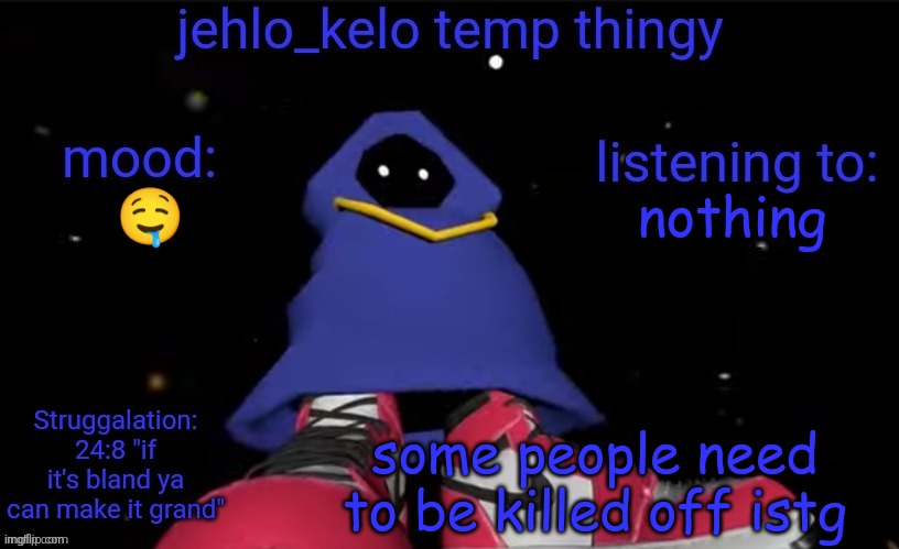 jehlo kelo temp | nothing; 🤤; some people need to be killed off istg | image tagged in jehlo kelo temp | made w/ Imgflip meme maker