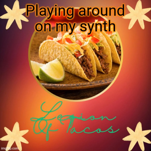 Legion Of Tacos by OwU | Playing around on my synth | image tagged in legion of tacos by owu | made w/ Imgflip meme maker