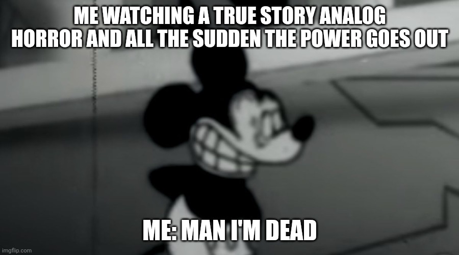 Welp rip | ME WATCHING A TRUE STORY ANALOG HORROR AND ALL THE SUDDEN THE POWER GOES OUT; ME: MAN I'M DEAD | image tagged in scared | made w/ Imgflip meme maker