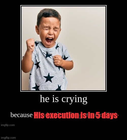 His execution is in 5 days | made w/ Imgflip meme maker