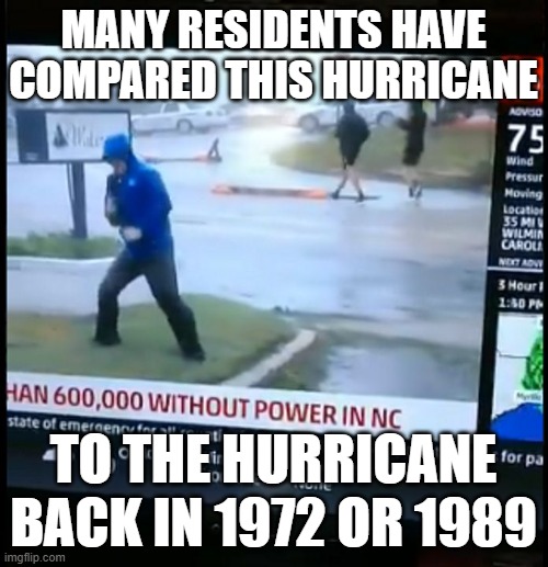 Fake Weather News | MANY RESIDENTS HAVE COMPARED THIS HURRICANE TO THE HURRICANE BACK IN 1972 OR 1989 | image tagged in fake weather news | made w/ Imgflip meme maker