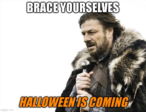 why is it fast i swear!! | BRACE YOURSELVES; HALLOWEEN IS COMING | image tagged in memes,brace yourselves x is coming,funny,october,september,halloween is coming | made w/ Imgflip meme maker