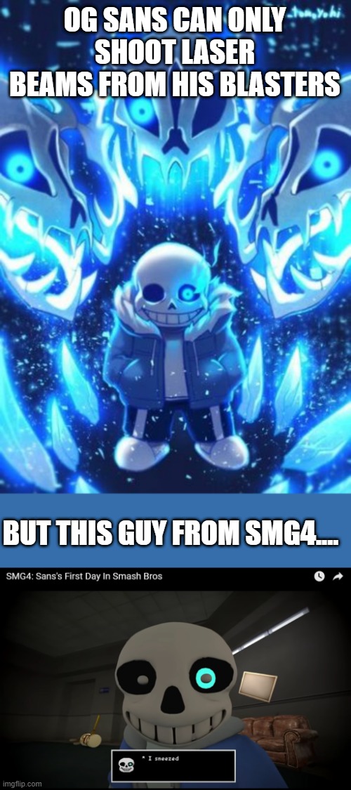 idk | OG SANS CAN ONLY SHOOT LASER BEAMS FROM HIS BLASTERS; BUT THIS GUY FROM SMG4.... | image tagged in sans and gaster blasters,smg4,undertale,sans | made w/ Imgflip meme maker