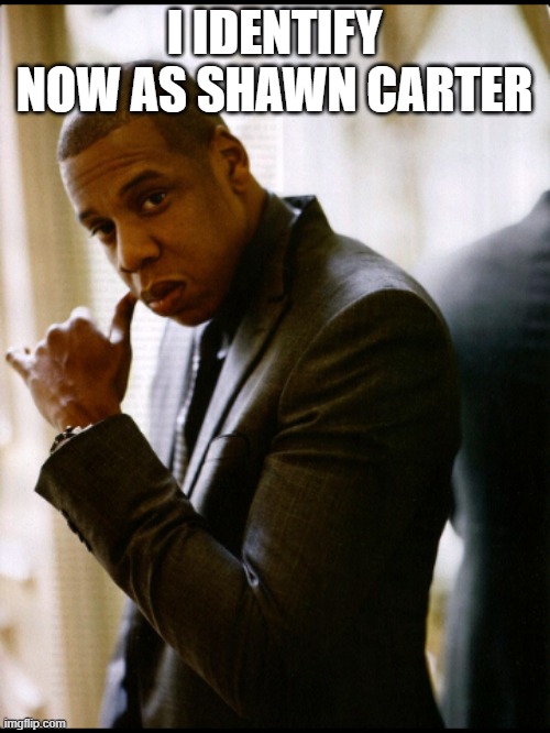 jay z | I IDENTIFY NOW AS SHAWN CARTER | image tagged in jay z | made w/ Imgflip meme maker