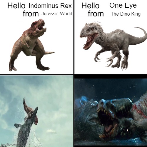 Two Dinosaur Antagonists That Got Eaten By Sea Dinosaurs | One Eye; Indominus Rex; Jurassic World; The Dino King | image tagged in hello person from | made w/ Imgflip meme maker