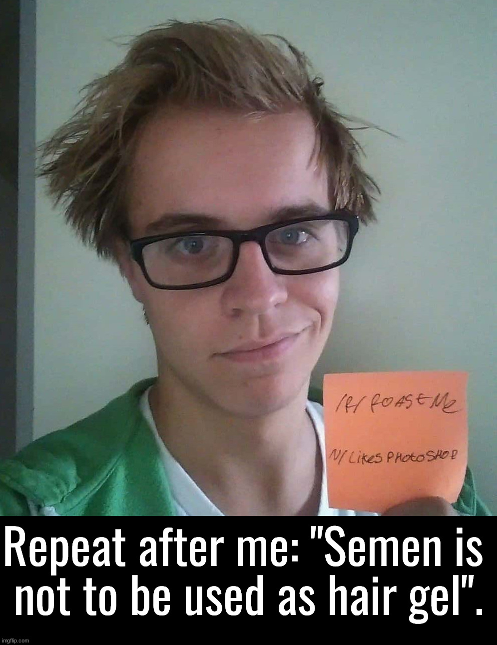 Don't you do it | Repeat after me: "Semen is 
not to be used as hair gel". | image tagged in insults | made w/ Imgflip meme maker