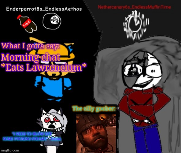 Enderparrot8 and Nethercanary6 shared announcement | Morning chat
*Eats Lawrencium* | image tagged in enderparrot8 and nethercanary6 shared announcement | made w/ Imgflip meme maker