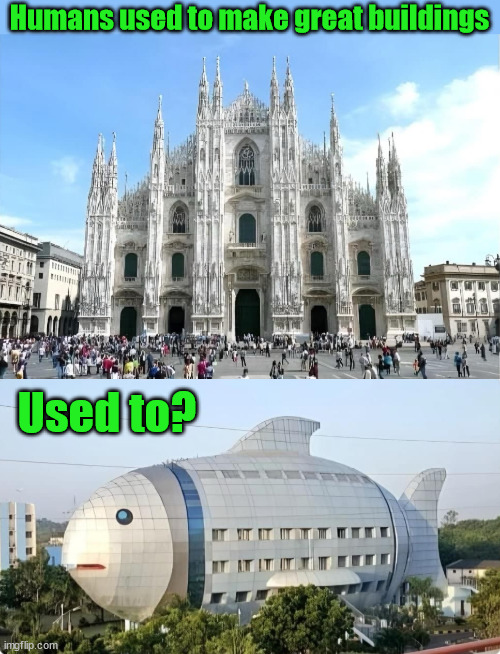 It is so beautiful | Humans used to make great buildings; Used to? | image tagged in building,architecture,oh it's beautiful | made w/ Imgflip meme maker