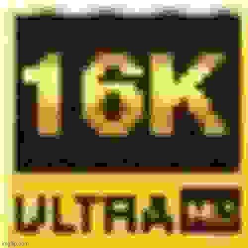 16k | image tagged in 16k | made w/ Imgflip meme maker