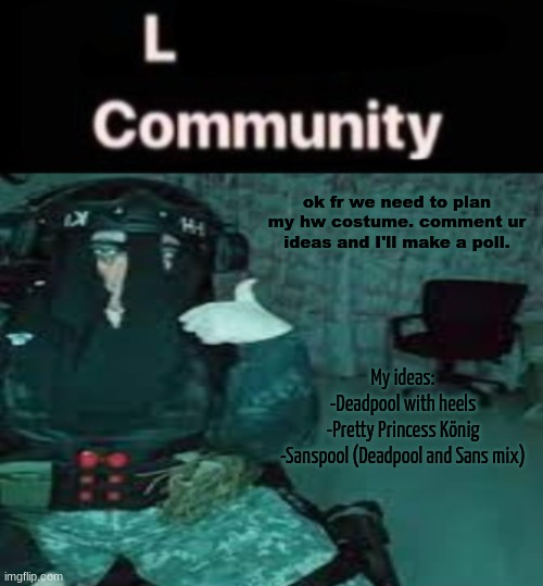 SDK temp uhh | ok fr we need to plan my hw costume. comment ur ideas and I'll make a poll. My ideas:
-Deadpool with heels
-Pretty Princess König
-Sanspool (Deadpool and Sans mix) | image tagged in sdk temp uhh | made w/ Imgflip meme maker