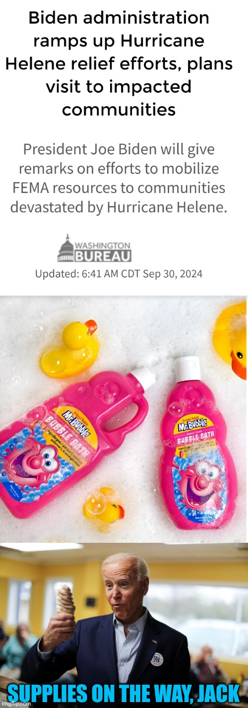 He's sending in Rubber Duckie One | SUPPLIES ON THE WAY, JACK | image tagged in joe biden,hurricane helene | made w/ Imgflip meme maker