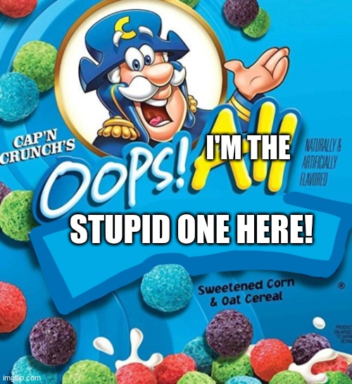 STUPID ONE HERE! I'M THE | image tagged in oops all berries | made w/ Imgflip meme maker