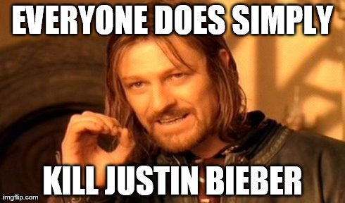 One Does Not Simply | EVERYONE DOES SIMPLY KILL JUSTIN BIEBER | image tagged in memes,one does not simply | made w/ Imgflip meme maker