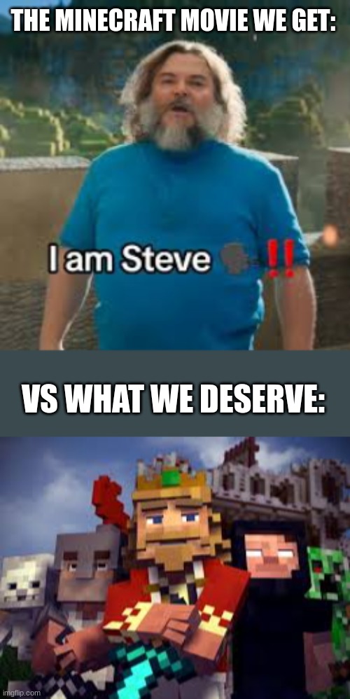 I love Jack Black, but this is what we really need. | THE MINECRAFT MOVIE WE GET:; VS WHAT WE DESERVE: | image tagged in memes,minecraft,movie,everyone deserves mercy | made w/ Imgflip meme maker