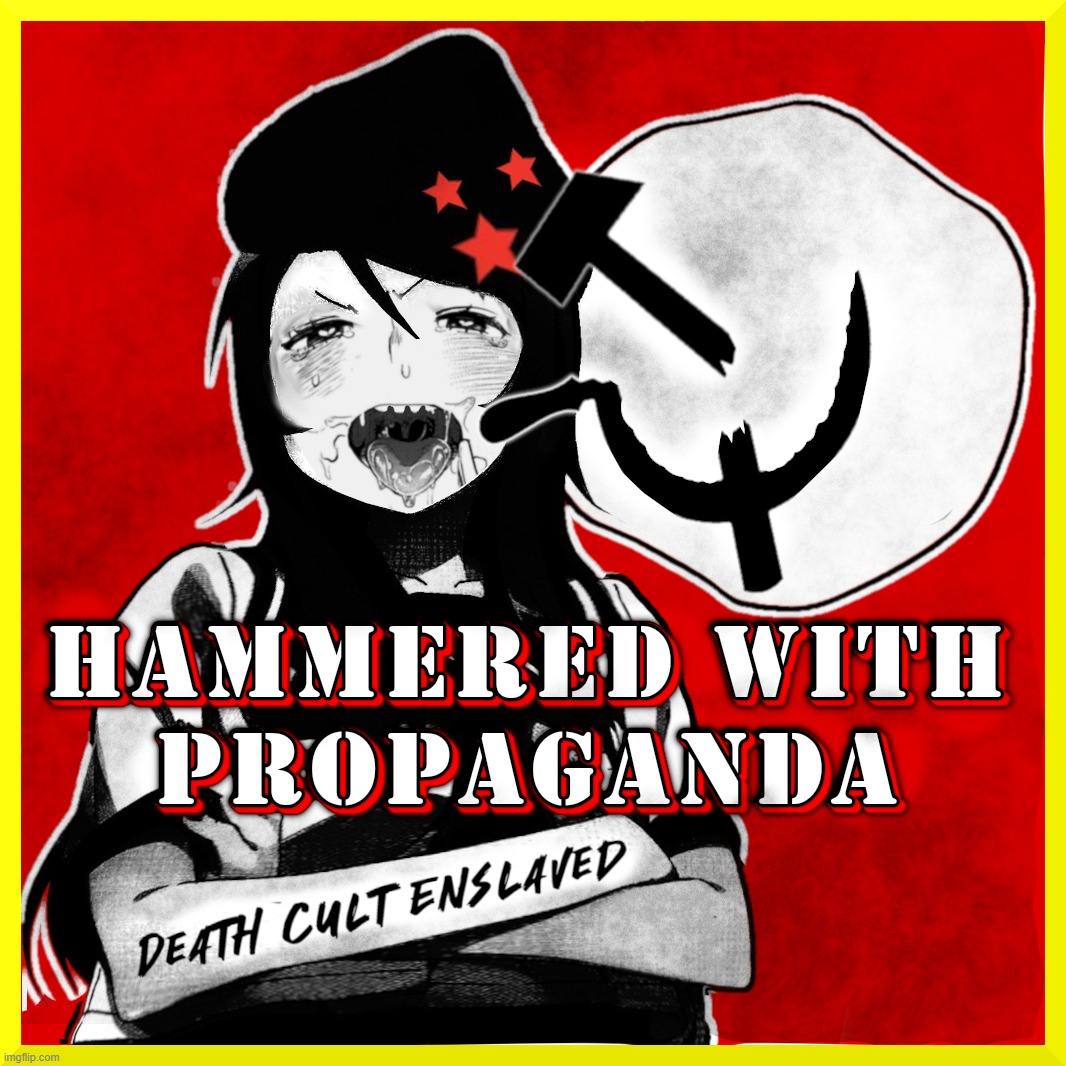 HAMMERED WITH ... | image tagged in death,cult,propaganda,communist,communism,enslaved | made w/ Imgflip meme maker