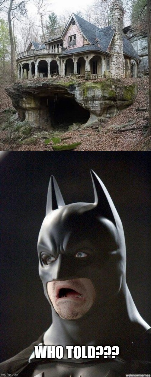 Found the Bat Cave | WHO TOLD??? | image tagged in scared batman | made w/ Imgflip meme maker