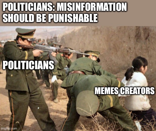 Memes | POLITICIANS: MISINFORMATION SHOULD BE PUNISHABLE; POLITICIANS; MEMES CREATORS | image tagged in communist execution,politics,political meme,politics lol,dank memes,memes | made w/ Imgflip meme maker